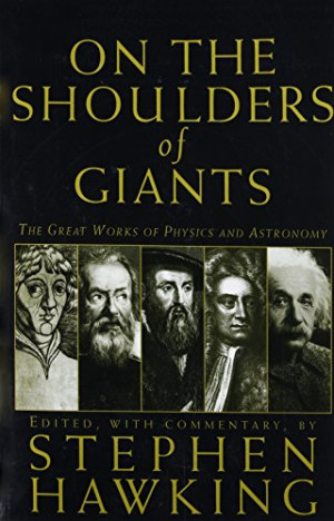 On The Shoulders of Giants : the great works of phsics and astronomy