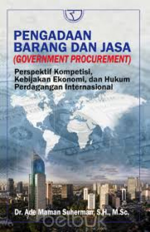 Pengadaan Barang dan Jasa (Government Procurement): Perspektif Kompetisi, Kebijakan Ekonomi, dan Hukum Perdagangan Internasional