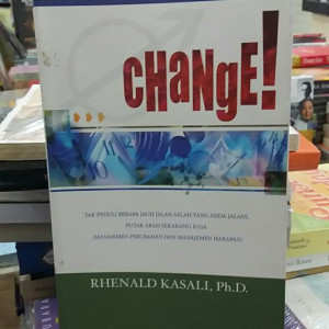 CHANGE! : Tak peduli berapa jauh jalan salah yang anda jalani, putar arah sekarang juga (manajemen perubahan dan manajemen harapan)