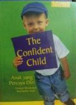 The Confident Child : Anak Yang Percaya Diri, Petunjuk Membentuk Kepribadian Anak