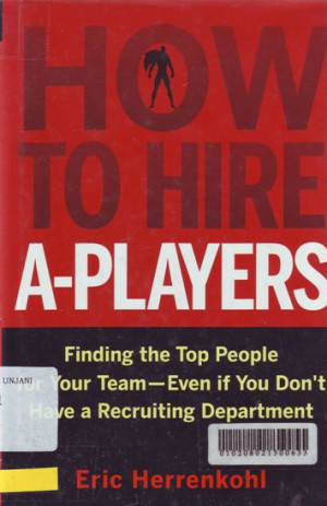 How to hire a-players :finding the top people for you team-even if you don't have a recruiting departement