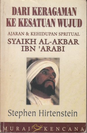 Dari Keragaman ke Kesatuan Wujud: ajaran & kehidupan spiritual Syaikh Al-Akbar Ibn 'Arabi.